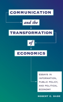 Communication And The Transformation Of Economics : Essays In Information, Public Policy, And Political Economy