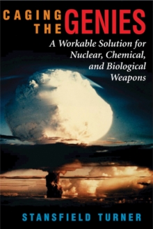 Caging The Genies : A Workable Solution For Nuclear, Chemical, And Biological Weapons