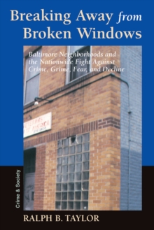 Breaking Away From Broken Windows : Baltimore Neighborhoods And The Nationwide Fight Against Crime, Grime, Fear, And Decline