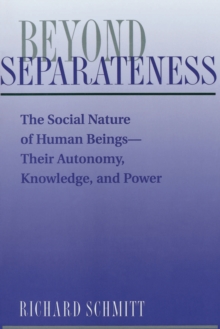 Beyond Separateness : The Social Nature Of Human Beings--their Autonomy, Knowledge, And Power