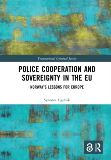 Police Cooperation and Sovereignty in the EU : Norway's Lessons for Europe