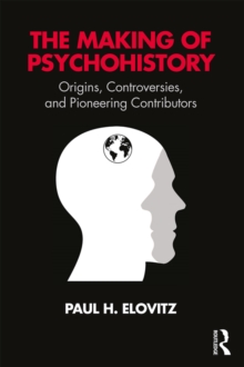 The Making of Psychohistory : Origins, Controversies, and Pioneering Contributors