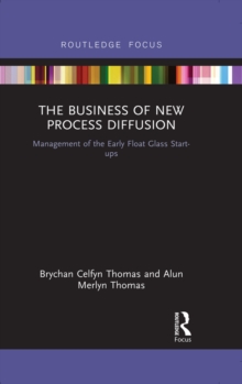 The Business of New Process Diffusion : Management of the Early Float Glass Start-ups