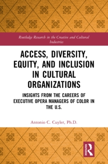 Access, Diversity, Equity and Inclusion in Cultural Organizations : Insights from the Careers of Executive Opera Managers of Color in the US