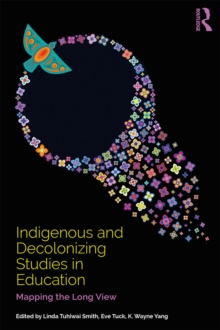 Indigenous and Decolonizing Studies in Education : Mapping the Long View