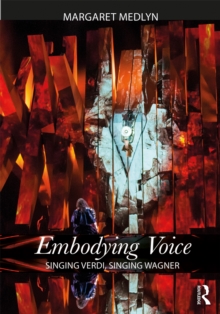 Embodying Voice : Singing Verdi, Singing Wagner