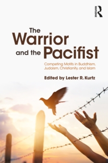 The Warrior and the Pacifist : Competing Motifs in Buddhism, Judaism, Christianity, and Islam