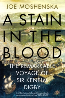 A Stain in the Blood : The Remarkable Voyage of Sir Kenelm Digby, Hardback Book A Stain in the Blood : The Remarkable Voyage of Sir Kenelm Digby, Hardback Book