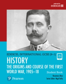 Pearson Edexcel International GCSE (9-1) History: The Origins And Course Of The First World War, 190518 Student Book