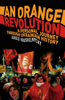 An Orange Revolution : A Personal Journey Through Ukrainian History, Paperback Book An Orange Revolution : A Personal Journey Through Ukrainian History, Paperback Book