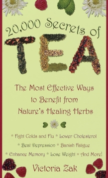 20,000 Secrets of Tea : The Most Effective Ways to Benefit from Nature's Healing Herbs