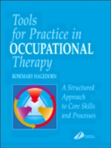 Tools for Practice in Occupational Therapy : A Structured Approach to Core Skills and Processes, Paperback / softback Book Tools for Practice in Occupational Therapy : A Structured Approach to Core Skills and Processes, Paperback / softback Book