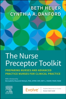 The Nurse Preceptor Toolkit : Preparing Nurses and Advanced Practice Nurses for Clinical Practice