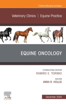 Equine Oncology, An Issue of Veterinary Clinics of North America: Equine Practice, E-Book : Equine Oncology, An Issue of Veterinary Clinics of North America: Equine Practice, E-Book