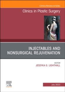 Injectables and Nonsurgical Rejuvenation, An Issue of Clinics in Plastic Surgery : Volume 50-3