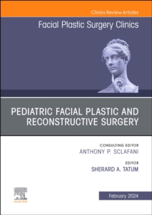 Pediatric Facial Plastic and Reconstructive Surgery, An Issue of Facial Plastic Surgery Clinics of North America : Volume 32-1