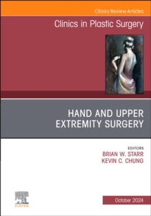 Hand and Upper Extremity Surgery, An Issue of Clinics in Plastic Surgery, An Issue of Clinics in Plastic Surgery, E-Book : Hand and Upper Extremity Surgery, An Issue of Clinics in Plastic Surgery, An