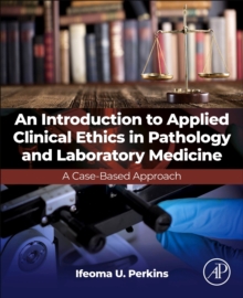 An Introduction to Applied Clinical Ethics in Pathology and Laboratory Medicine : A Case-Based Approach
