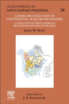 Landscape Evolution of Continental-Scale River Systems : A Case Study of North Americas Pre-Pleistocene Bell River Basin Volume 24