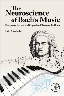 The Neuroscience of Bachs Music : Perception, Action, and Cognition Effects on the Brain