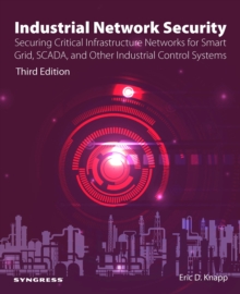 Industrial Network Security : Securing Critical Infrastructure Networks for Smart Grid, SCADA, and Other Industrial Control Systems