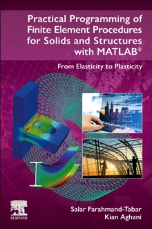 Practical Programming of Finite Element Procedures for Solids and Structures with MATLAB : From Elasticity to Plasticity