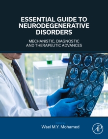 Essential Guide to Neurodegenerative Disorders : Mechanistic, Diagnostic and Therapeutic Advances