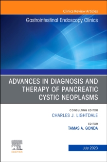 Advances in Diagnosis and Therapy of Pancreatic Cystic Neoplasms, An Issue of Gastrointestinal Endoscopy Clinics, E-Book