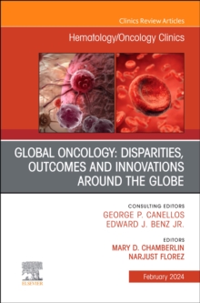 Global Oncology: Disparities, Outcomes and Innovations Around the Globe, An Issue of Hematology/Oncology Clinics of North America : Volume 38-1