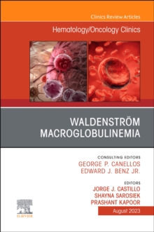 Waldenstrom Macroglobulinemia, An Issue of Hematology/Oncology Clinics of North America, E-Book : Waldenstrom Macroglobulinemia, An Issue of Hematology/Oncology Clinics of North America, E-Book