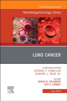 Lung Cancer, An Issue of Hematology/Oncology Clinics of North America : Volume 37-3