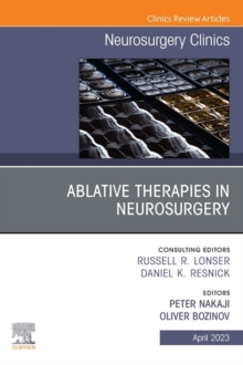 Ablative Therapies in Neurosurgery, An Issue of Neurosurgery Clinics of North America, E-Book : Ablative Therapies in Neurosurgery, An Issue of Neurosurgery Clinics of North America, E-Book