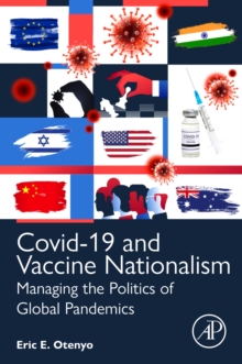 Covid-19 and Vaccine Nationalism : Managing the Politics of Global Pandemics