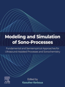 Modeling and Simulation of Sono-Processes : Fundamental and Semiempirical Approaches for Ultrasound-Assisted Processes and Sonochemistry