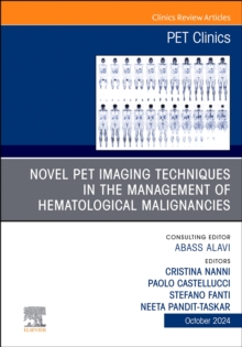 Novel PET Imaging Techniques in the Management of Hematologic Malignancies, An Issue of PET Clinics, E-Book