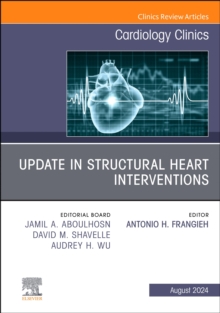 Update in Structural Heart Interventions, An Issue of Cardiology Clinics, E-Book : Update in Structural Heart Interventions, An Issue of Cardiology Clinics, E-Book