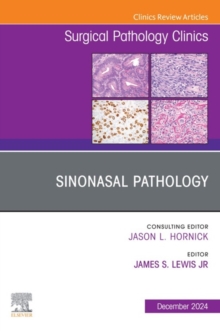 Sinonasal Pathology, An Issue of Surgical Pathology Clinics : Sinonasal Pathology, An Issue of Surgical Pathology Clinics, E-Book