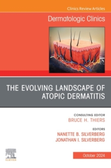 The Evolving Landscape of Atopic Dermatitis, An Issue of Dermatologic Clinics : The Evolving Landscape of Atopic Dermatitis, An Issue of Dermatologic Clinics, E-Book