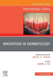 Innovation in Dermatology, An Issue of Dermatologic Clinics : Innovation in Dermatology, An Issue of Dermatologic Clinics, E-Book