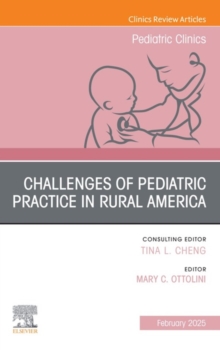 Challenges of Pediatric Practice in Rural America, An Issue of Pediatric Clinics of North America : Challenges of Pediatric Practice in Rural America, An Issue of Pediatric Clinics of North America, E