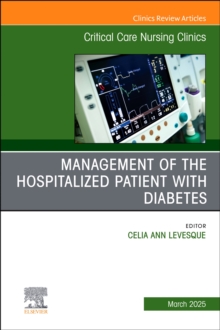 Management of the Hospitalized Patient with Diabetes, An Issue of Critical Care Nursing Clinics of North America : Volume 37-1