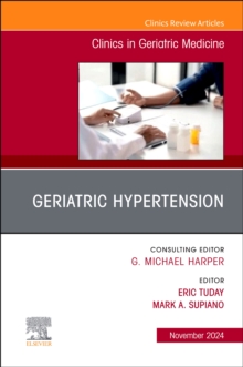 Geriatric Hypertension, An Issue of Clinics in Geriatric Medicine : Geriatric Hypertension, An Issue of Clinics in Geriatric Medicine, E-Book