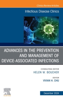 Advances in the Prevention and Management of Device-Associated Infections, An Issue of Infectious Disease Clinics of North America : Device-associated Infections, An Issue of Infectious Disease Clinic