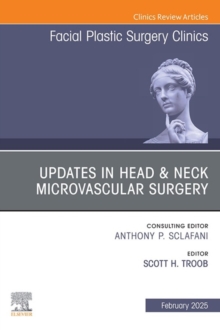 Updates in Head & Neck Microvascular Surgery, An Issue of Facial Plastic Surgery Clinics of North America : Updates in Head & Neck Microvascular Surgery, An Issue of Facial Plastic Surgery Clinics of