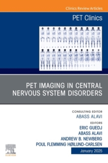 PET Imaging in Central Nervous System Disorders, An Issue of PET Clinics : PET-CT-MRI in Central Nervous System Disorders with Emphasis on Dementias, An Issue of PET Clinics, E-Book