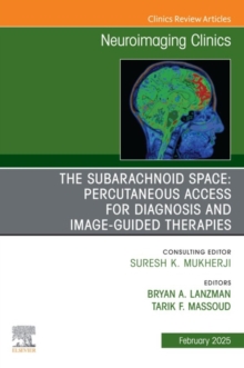 The Subarachnoid Space: Percutaneous Access for Diagnosis and Image-Guided therapies, An Issue of Neuroimaging Clinics of North America : The Subarachnoid Space: Percutaneous Access for Diagnosis and