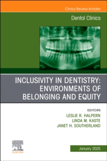 Inclusivity in Dentistry: Environments of Belonging and Equity, An Issue of Dental Clinics of North America : Volume 69-1