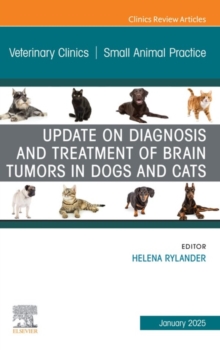 Update on Diagnosis and Treatment of Brain Tumors in Dogs and Cats, An Issue of Veterinary Clinics of North America: Small Animal Practice : Update on Diagnosis and Treatment of Brain Tumors in Dogs a