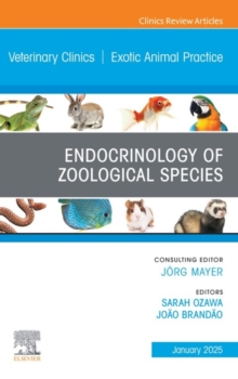 Endocrinology of Zoological Species, An Issue of Veterinary Clinics of North America: Exotic Animal Practice : Endocrinology of Zoological Species, An Issue of Veterinary Clinics of North America: Exo