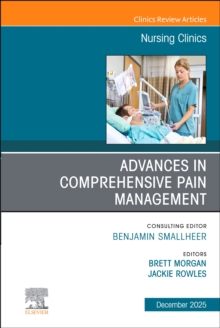 Advances in Comprehensive Pain Management, An Issue of Nursing Clinics : Volume 60-4